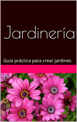 Jardinería: Guía práctica para crear jardines (Libros de Jardinería y Paisajismo nº 2)